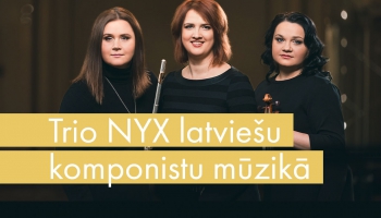 NENOKAVĒ PIETEIKŠANOS! Trio "NYX" latviešu komponistu mūzikā